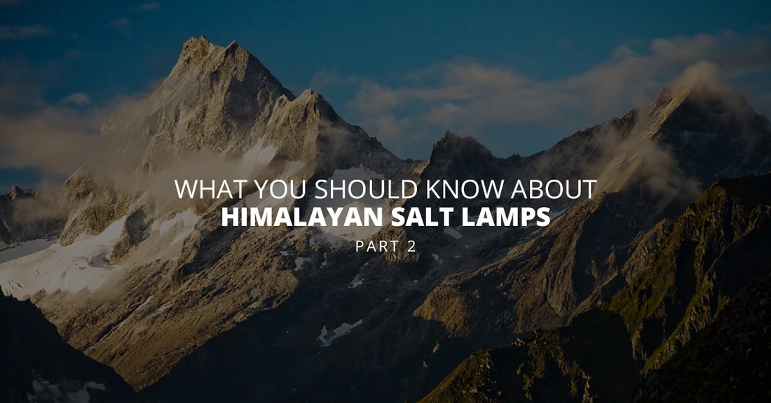 What You Should Know About Himalayan Salt Lamps, Part 2