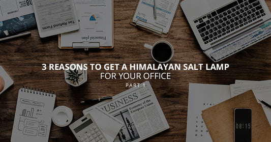 3 Reasons to Get a Himalayan Salt Lamp for Your Office, Part 1