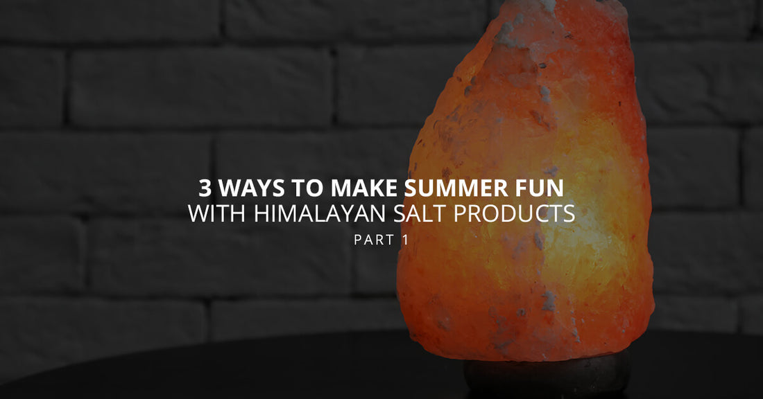 3 Ways to Make Summer Fun With Himalayan Salt Products, Part 1