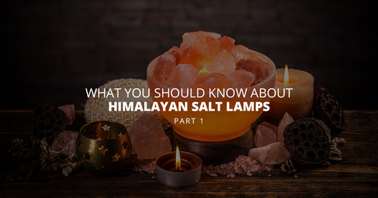 What You Should Know About Himalayan Salt Lamps, Part 1